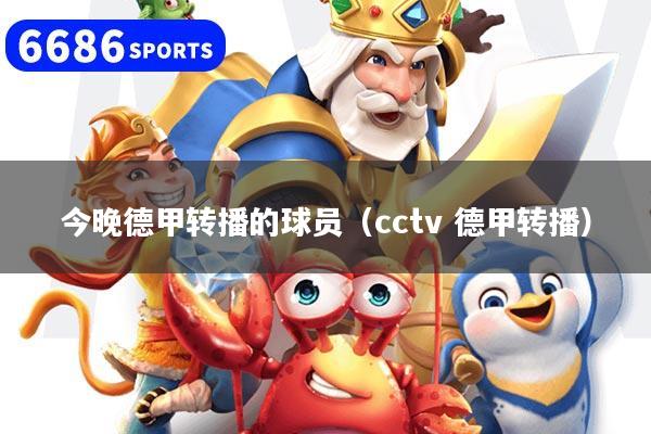 今晚德甲转播的球员（cctv 德甲转播）