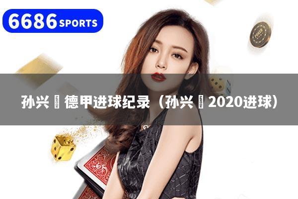 孙兴慜德甲进球纪录（孙兴慜2020进球）