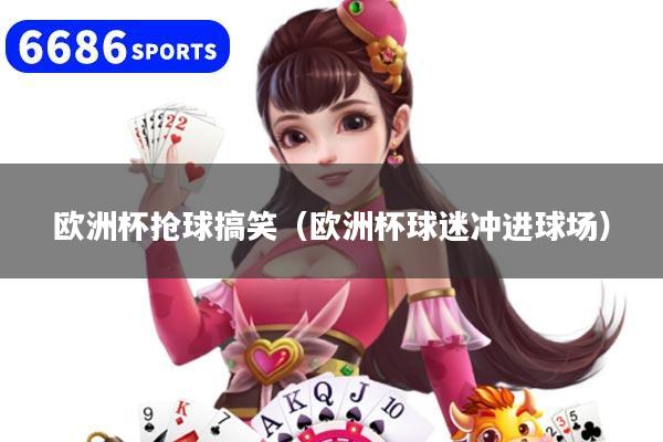 欧洲杯抢球搞笑（欧洲杯球迷冲进球场）