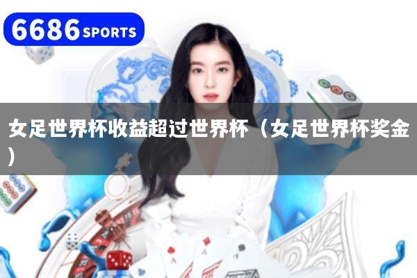 详细阅读:女足世界杯收益超过世界杯(女足世界杯奖金) 女足世界杯收益超过世界杯(女足世界杯奖金)