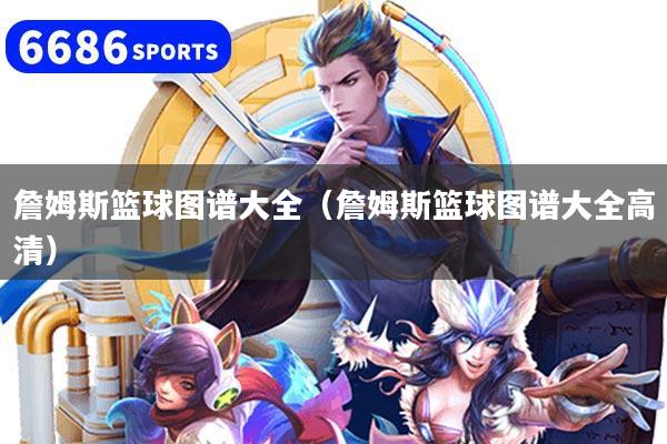 詹姆斯篮球图谱大全（詹姆斯篮球图谱大全高清）