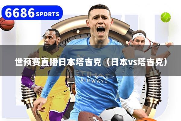 世预赛直播日本塔吉克（日本vs塔吉克）