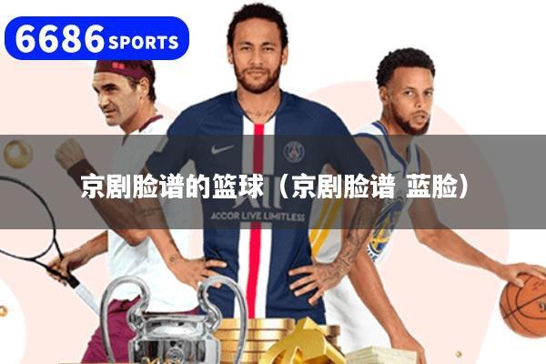 京剧脸谱的篮球（京剧脸谱 蓝脸）