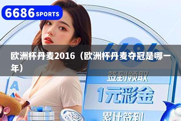 欧洲杯丹麦2016（欧洲杯丹麦夺冠是哪一年）